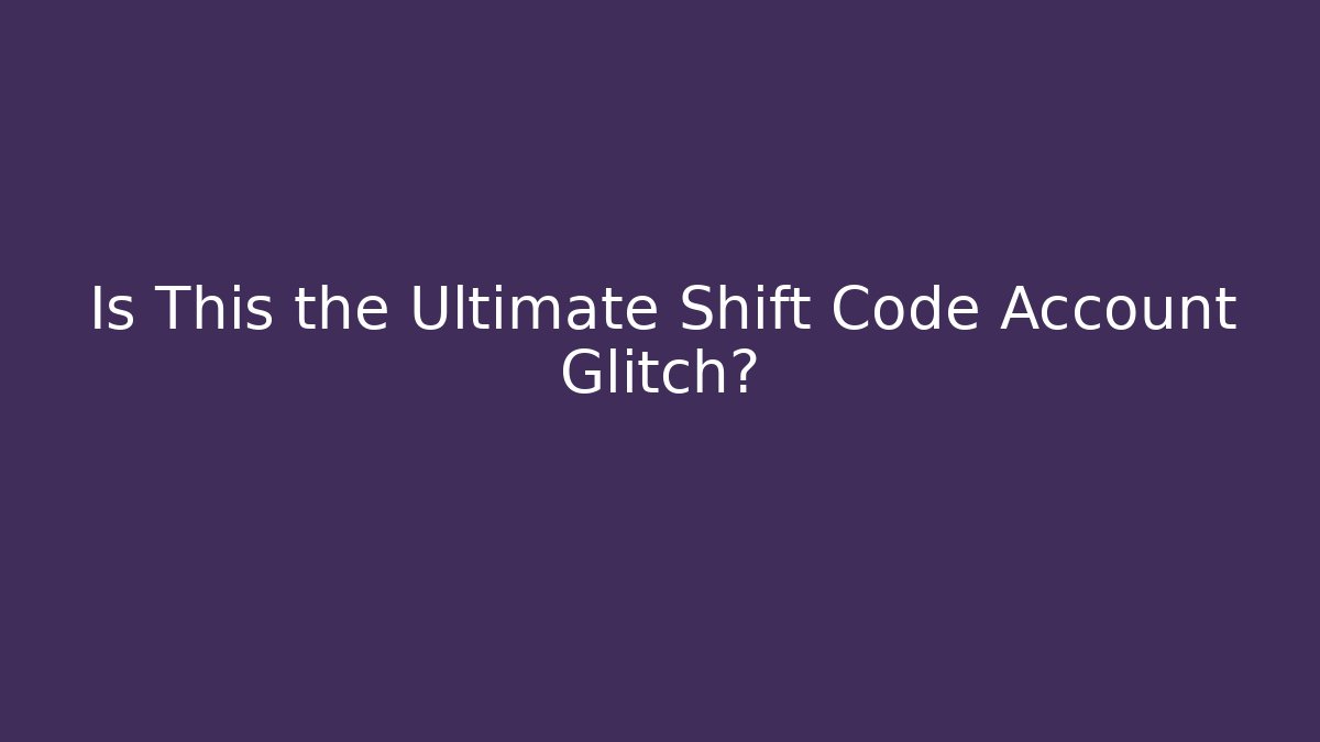 Is This the Ultimate Shift Code Account Glitch?