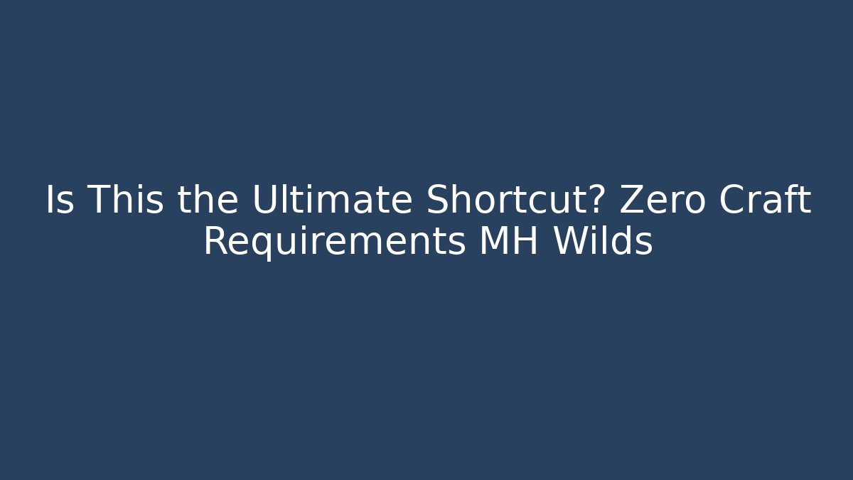 Is This the Ultimate Shortcut? Zero Craft Requirements MH Wilds