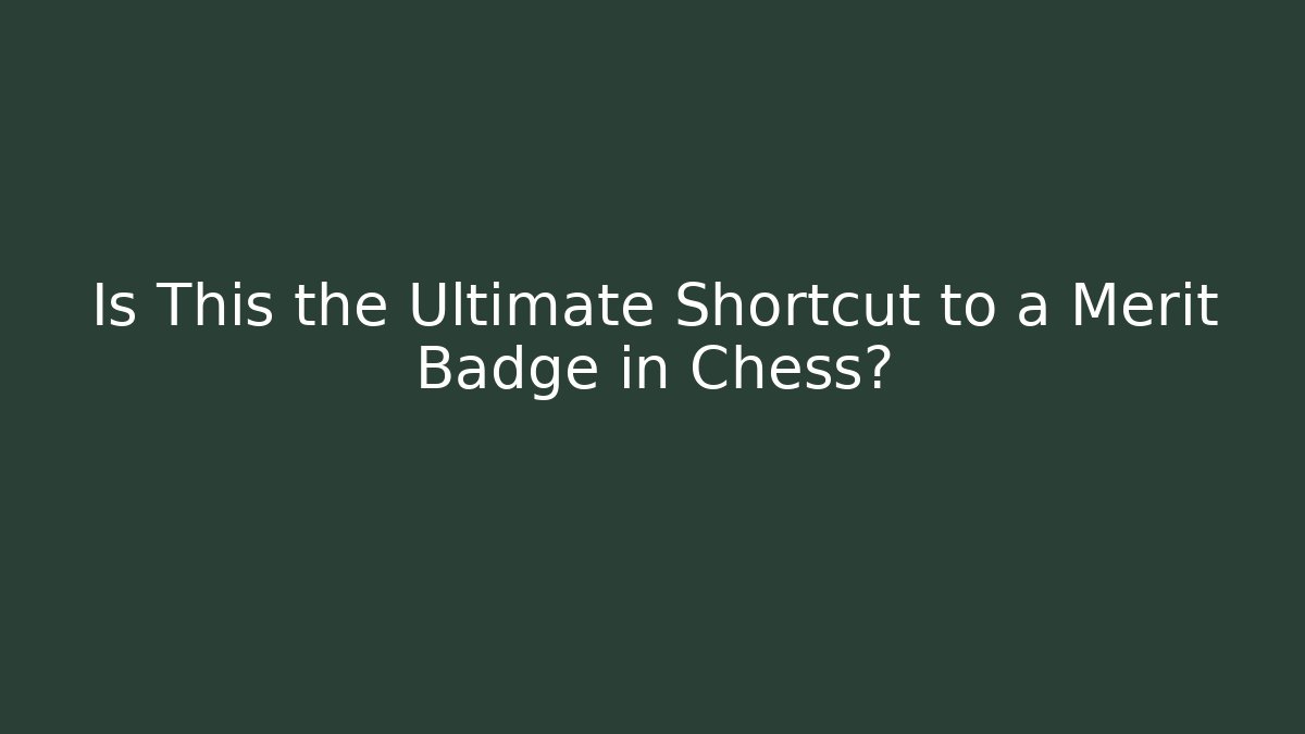 Is This the Ultimate Shortcut to a Merit Badge in Chess?