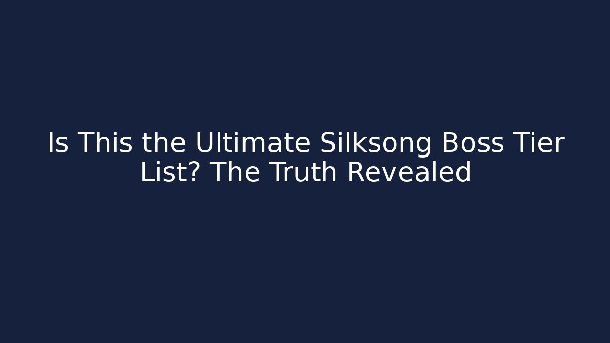 Is This the Ultimate Silksong Boss Tier List? The Truth Revealed