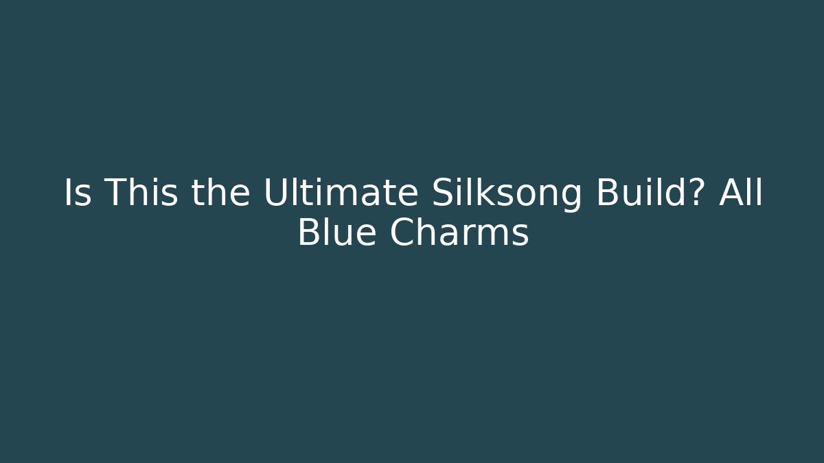 Is This the Ultimate Silksong Build? All Blue Charms