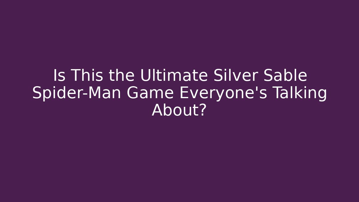 Is This the Ultimate Silver Sable Spider-Man Game Everyone’s Talking About? - Critter Realm