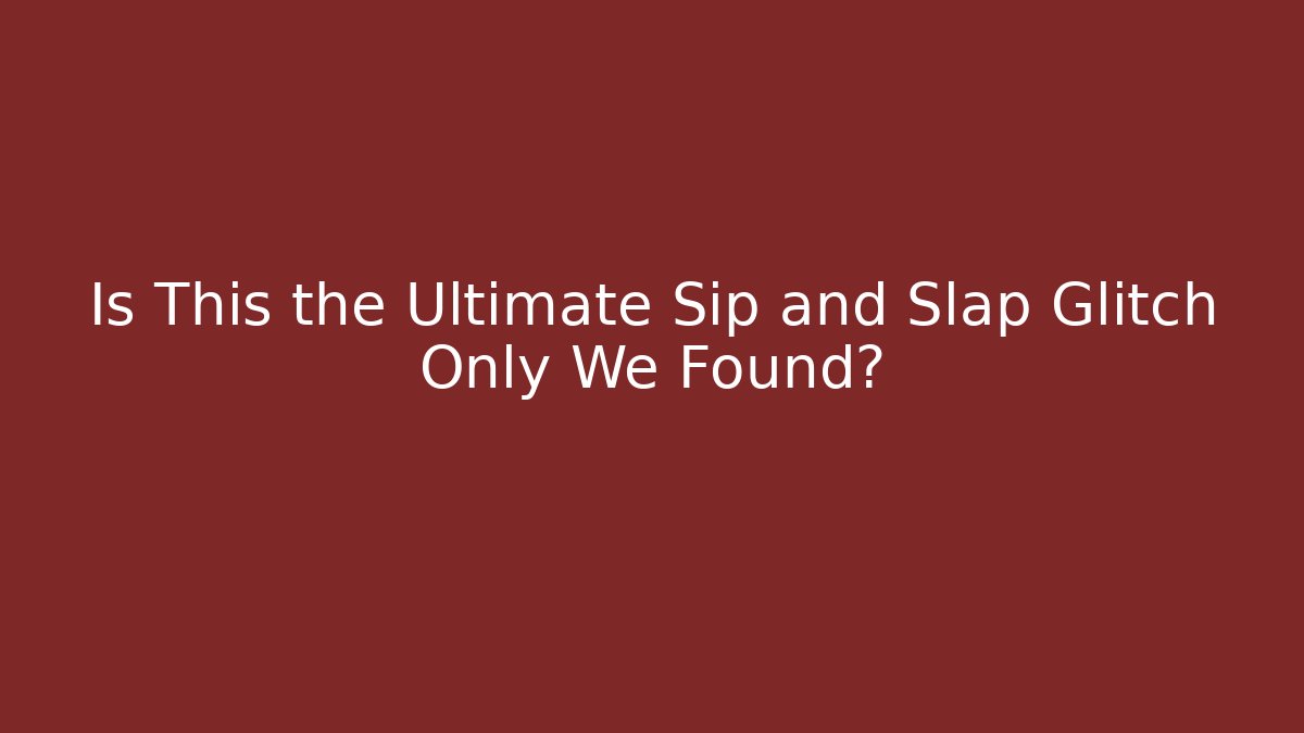 Is This the Ultimate Sip and Slap Glitch Only We Found? - Critter Realm