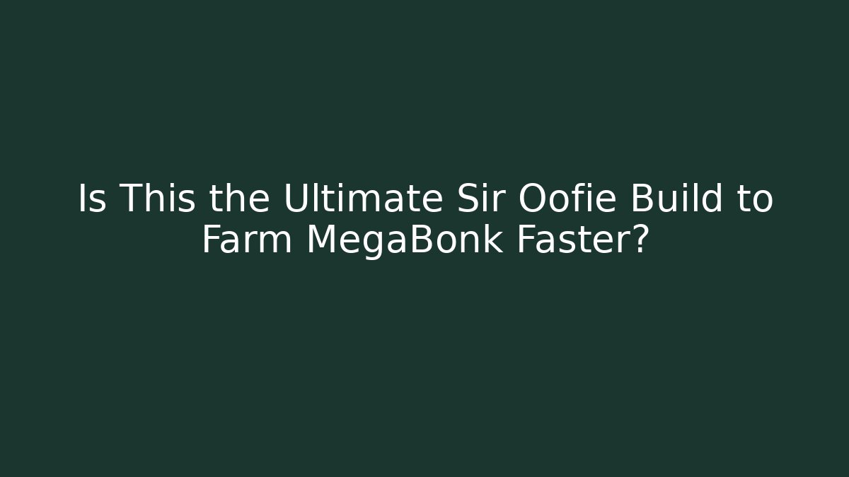 Is This the Ultimate Sir Oofie Build to Farm MegaBonk Faster?