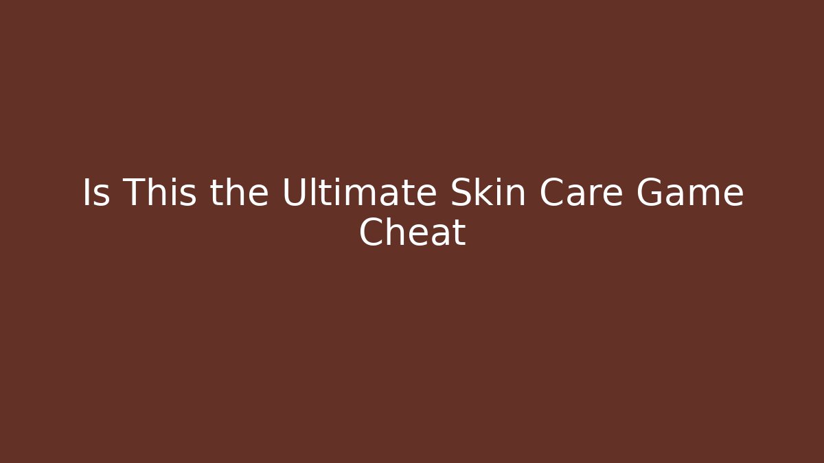 Is This the Ultimate Skin Care Game Cheat