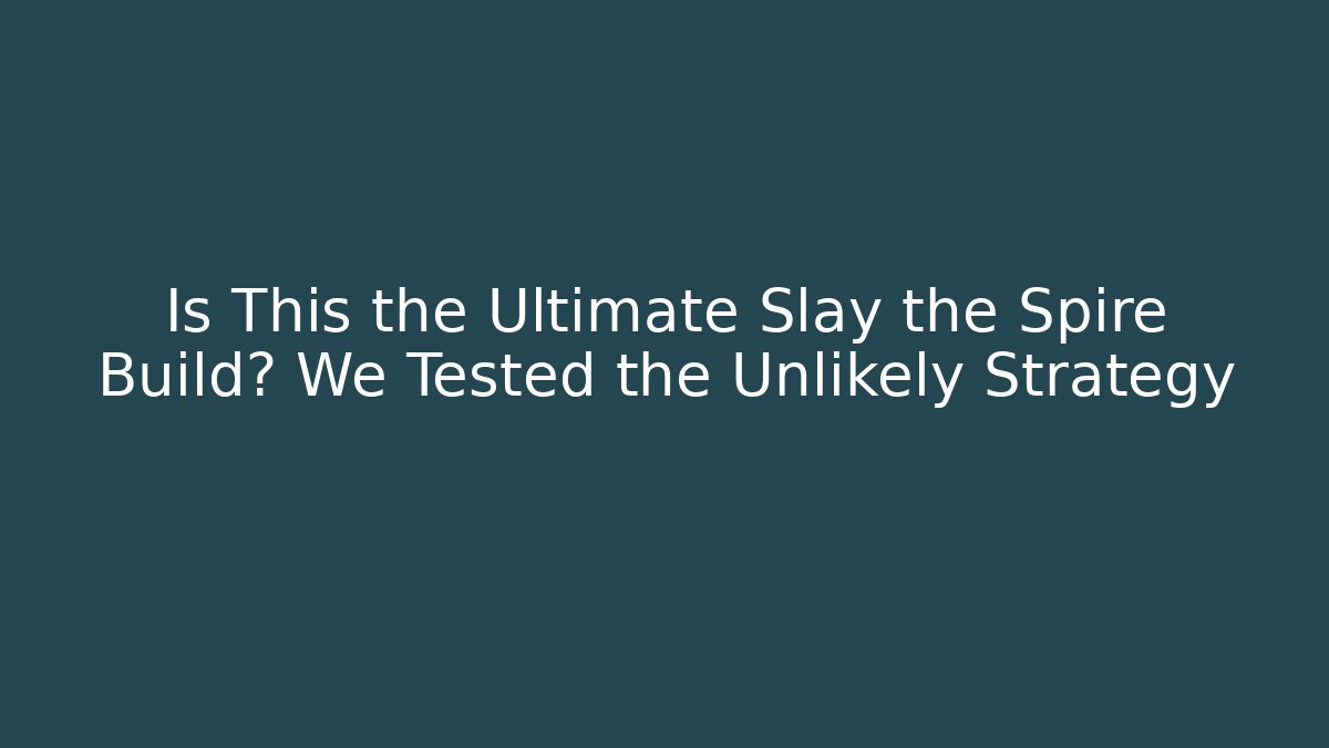 Is This the Ultimate Slay the Spire Build? We Tested the Unlikely Strategy
