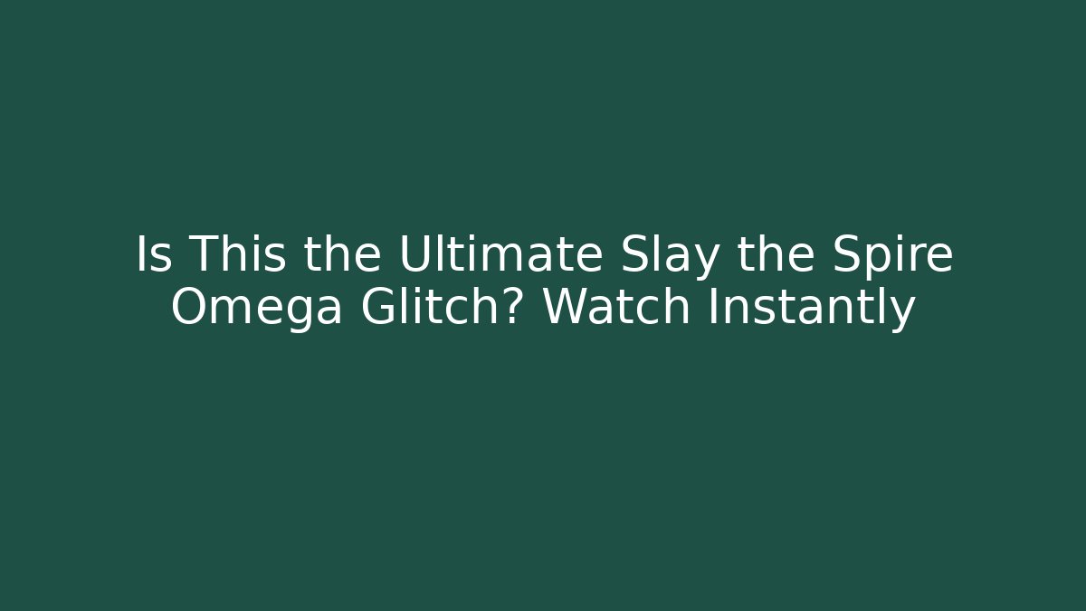 Is This the Ultimate Slay the Spire Omega Glitch? Watch Instantly
