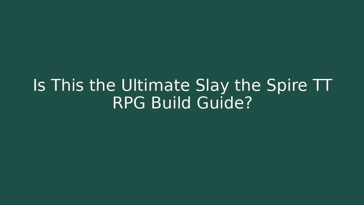 Is This the Ultimate Slay the Spire TT RPG Build Guide?