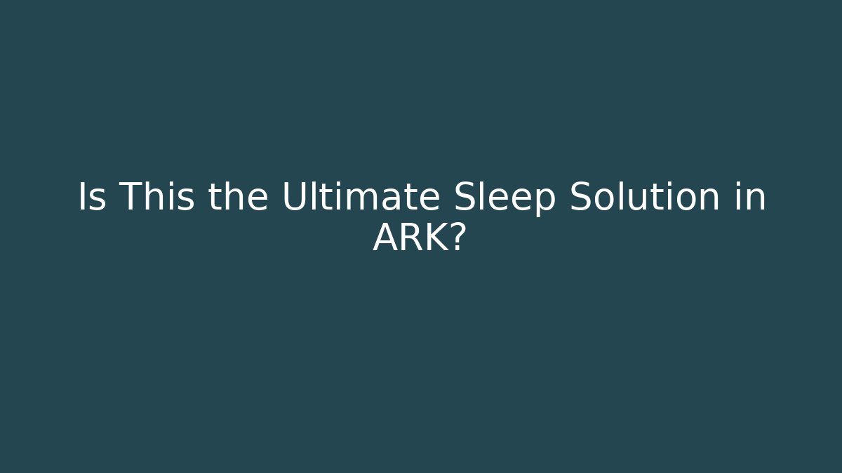 Is This the Ultimate Sleep Solution in ARK?