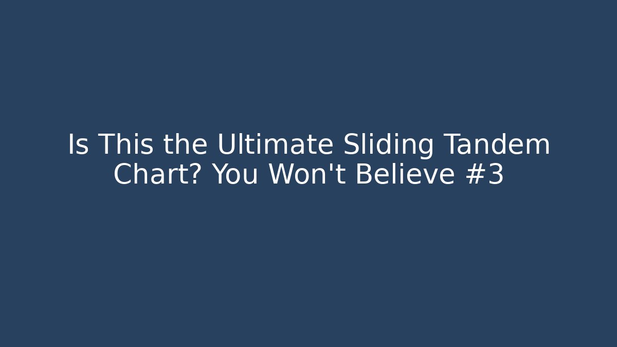 Is This the Ultimate Sliding Tandem Chart? You Won’t Believe #3