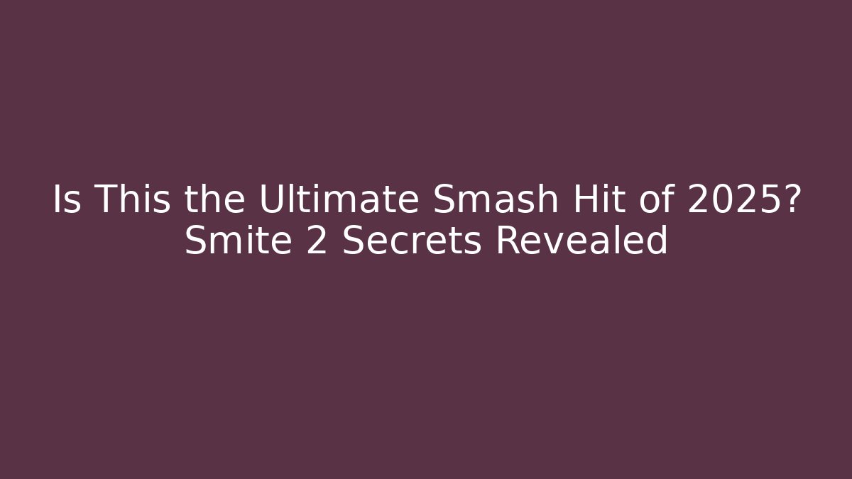 Is This the Ultimate Smash Hit of 2025? Smite 2 Secrets Revealed
