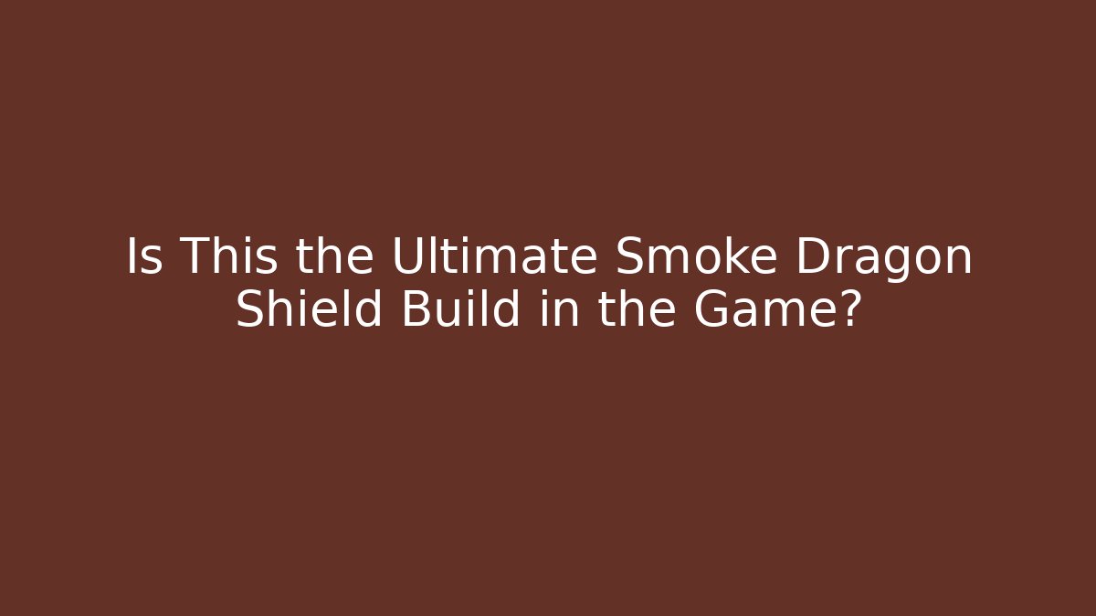 Is This the Ultimate Smoke Dragon Shield Build in the Game?