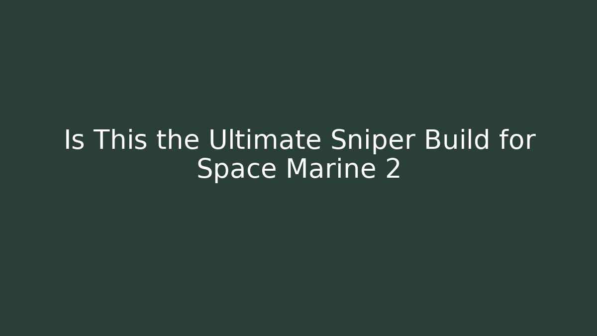 Is This the Ultimate Sniper Build for Space Marine 2