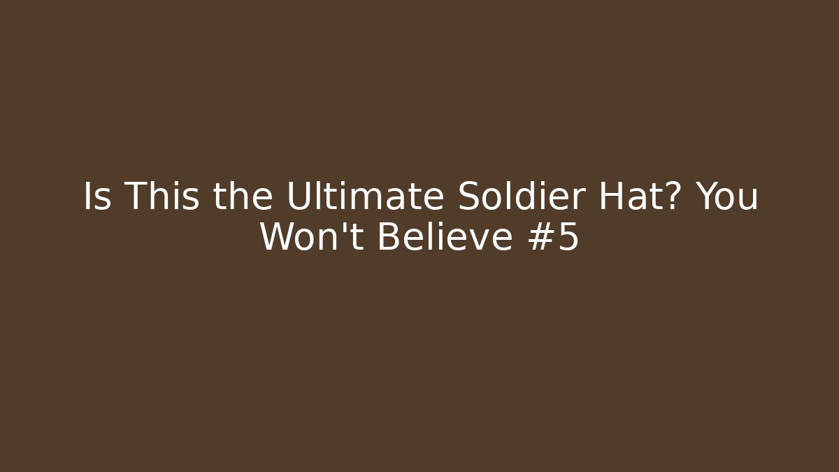 Is This the Ultimate Soldier Hat? You Won’t Believe #5 - Critter Realm