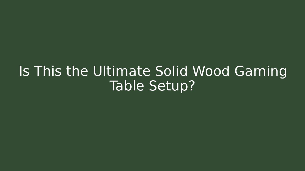 Is This the Ultimate Solid Wood Gaming Table Setup?