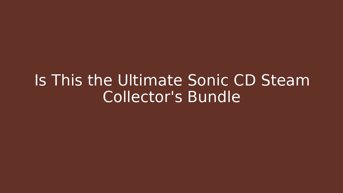 Is This the Ultimate Sonic CD Steam Collector's Bundle