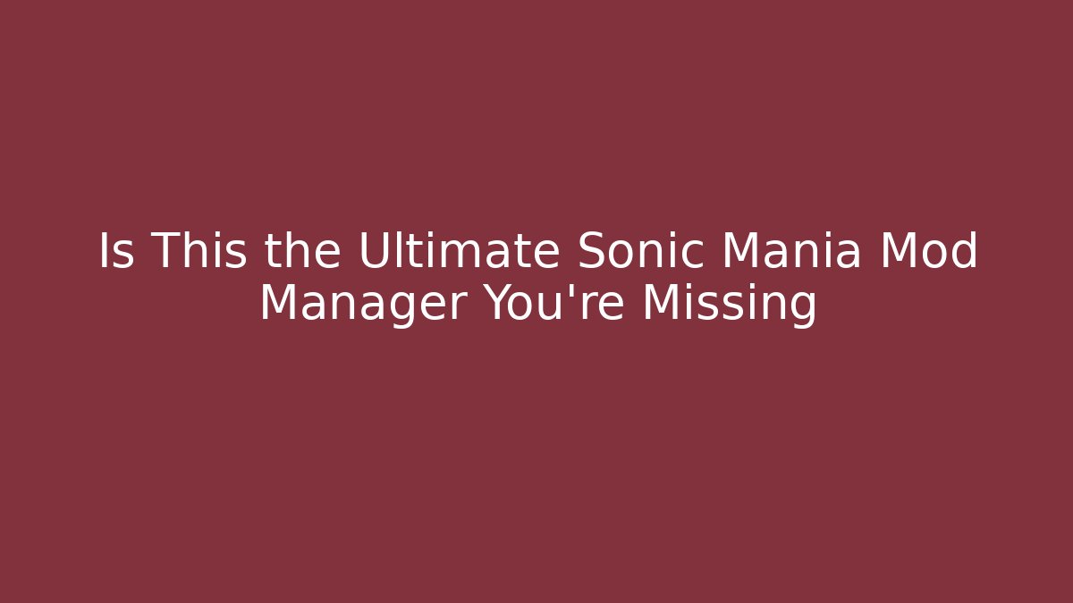 Is This the Ultimate Sonic Mania Mod Manager You’re Missing