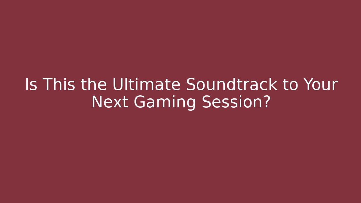 Is This the Ultimate Soundtrack to Your Next Gaming Session?