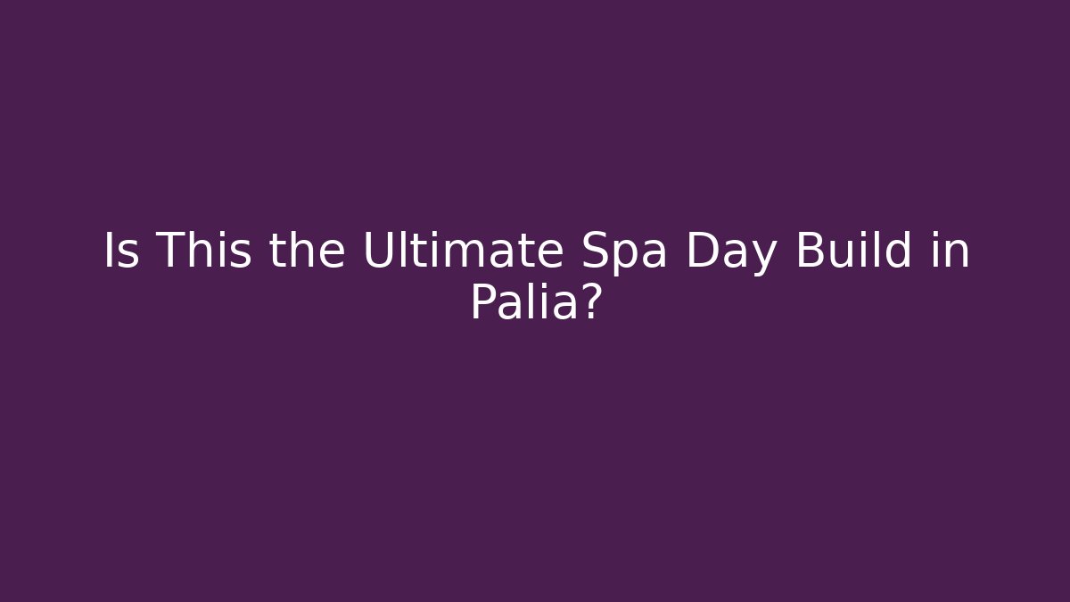 Is This the Ultimate Spa Day Build in Palia?