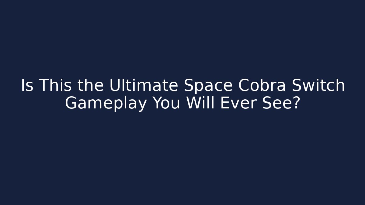 Is This the Ultimate Space Cobra Switch Gameplay You Will Ever See?