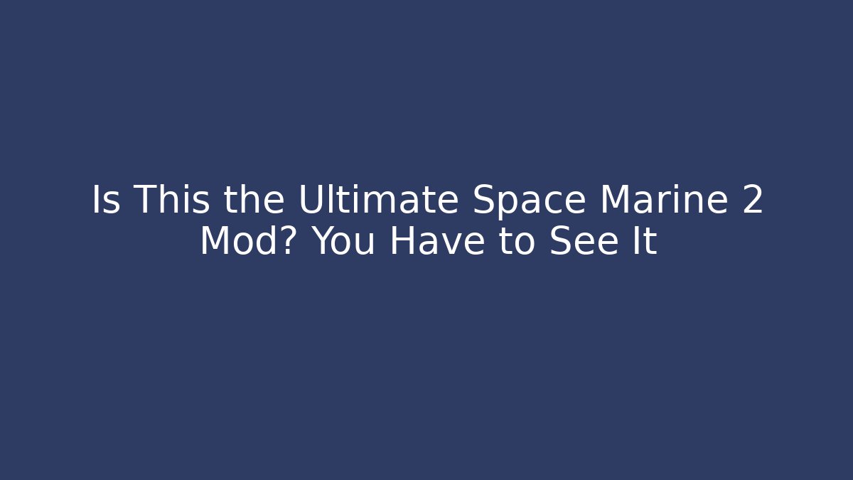 Is This the Ultimate Space Marine 2 Mod? You Have to See It