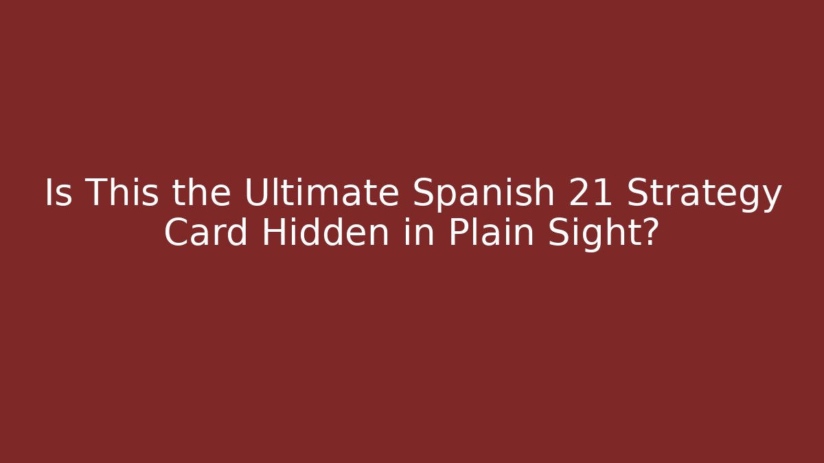 Is This the Ultimate Spanish 21 Strategy Card Hidden in Plain Sight?