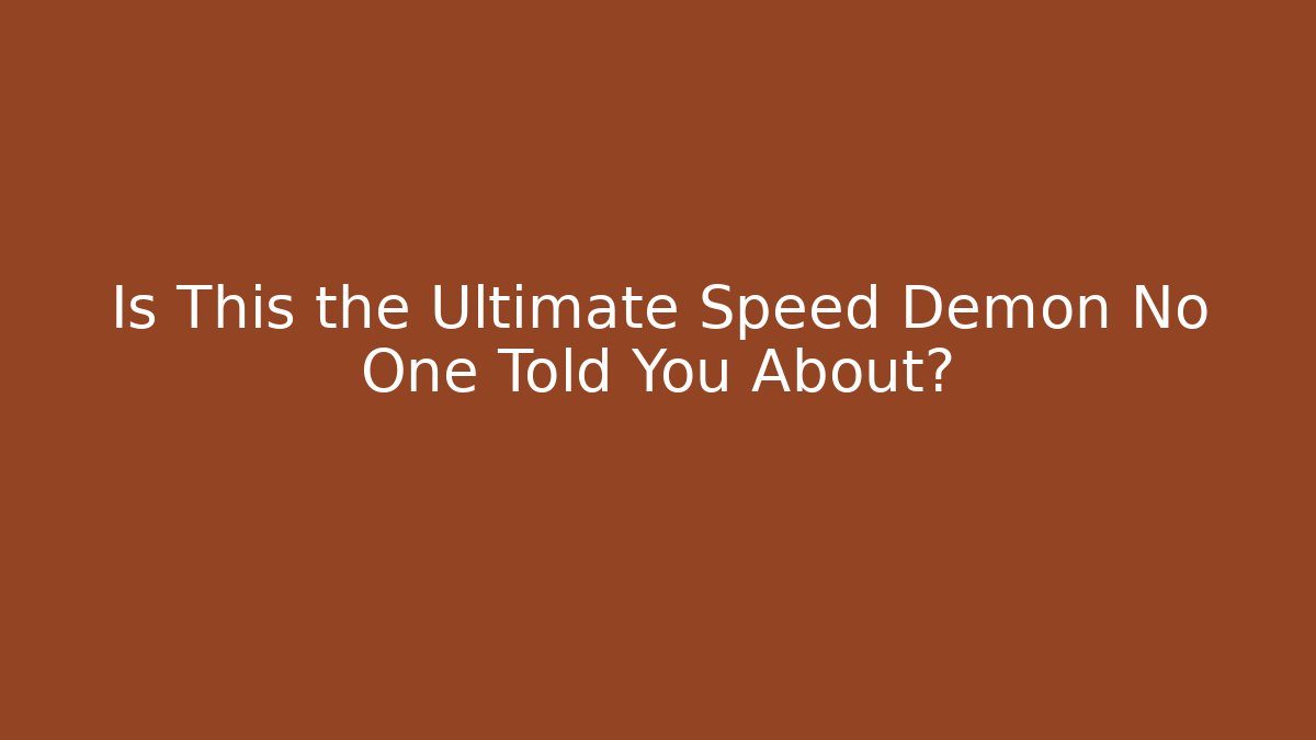 Is This the Ultimate Speed Demon No One Told You About?