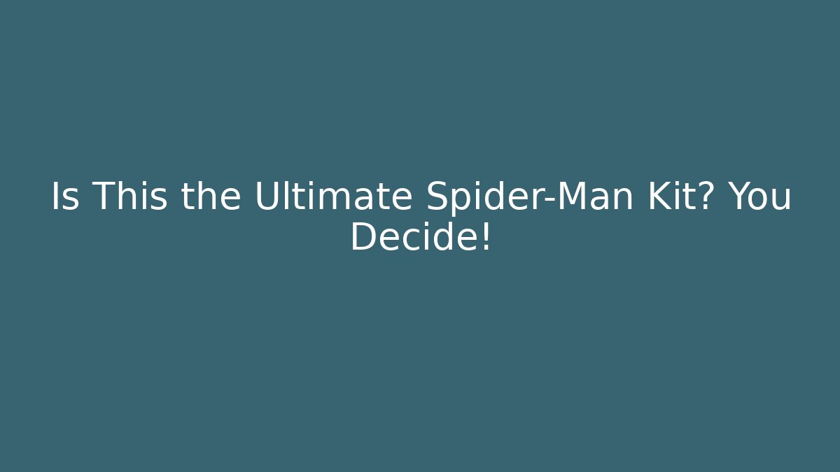 Is This the Ultimate Spider-Man Kit? You Decide!
