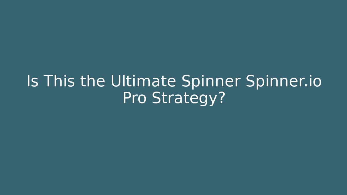 Is This the Ultimate Spinner Spinner.io Pro Strategy?