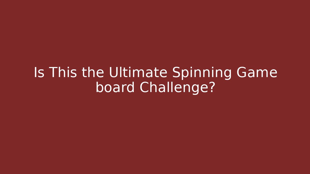 Is This the Ultimate Spinning Game board Challenge?