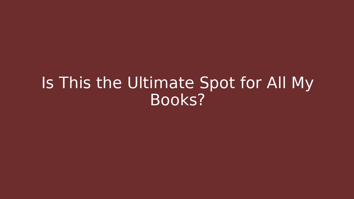Is This the Ultimate Spot for All My Books?