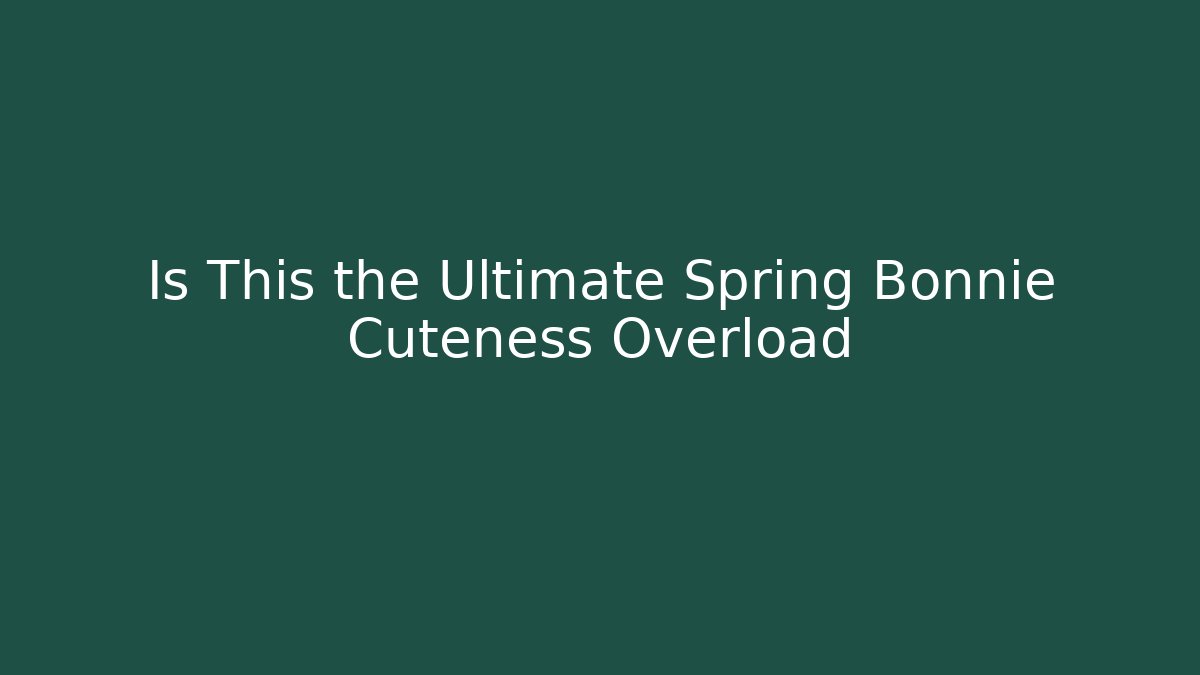 Is This the Ultimate Spring Bonnie Cuteness Overload