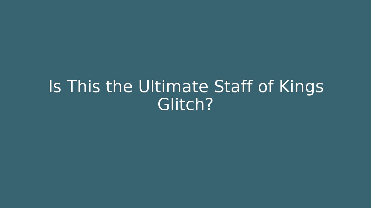 Is This the Ultimate Staff of Kings Glitch?
