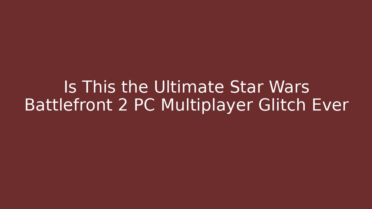 Is This the Ultimate Star Wars Battlefront 2 PC Multiplayer Glitch Ever