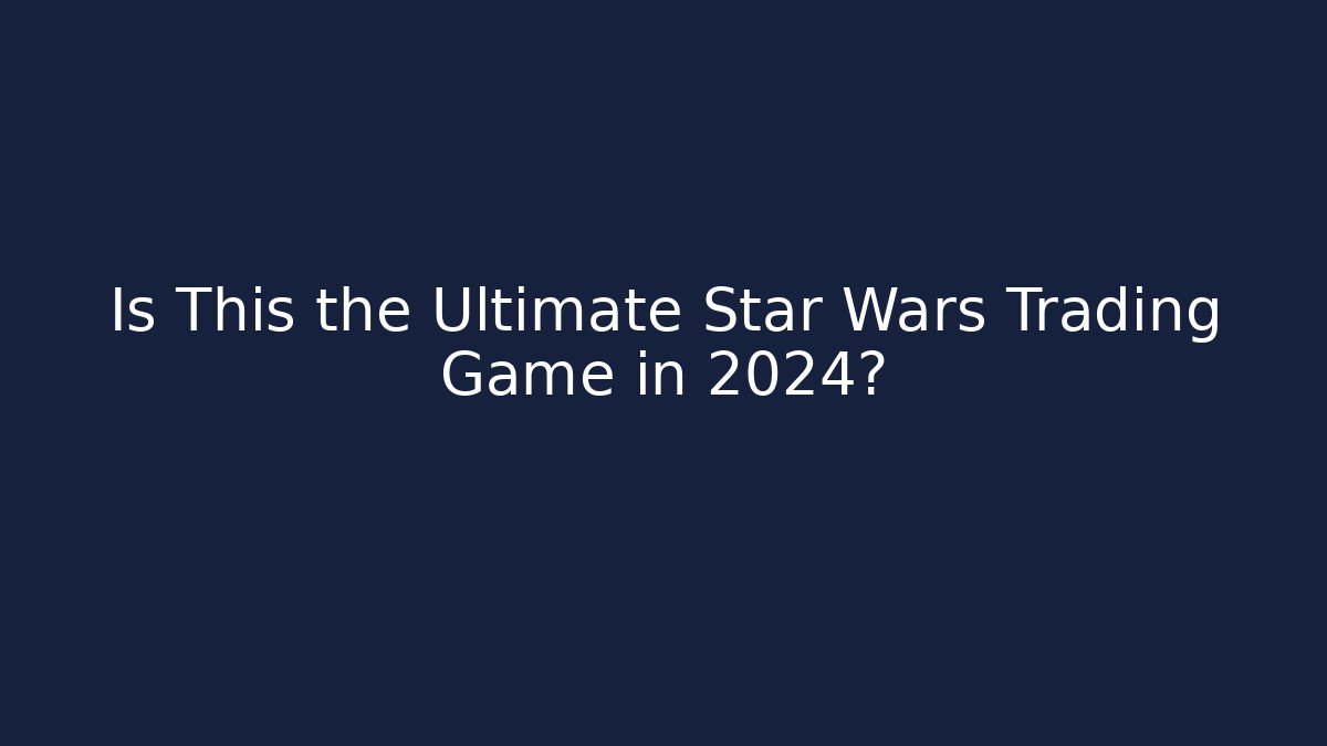 Is This the Ultimate Star Wars Trading Game in 2024?