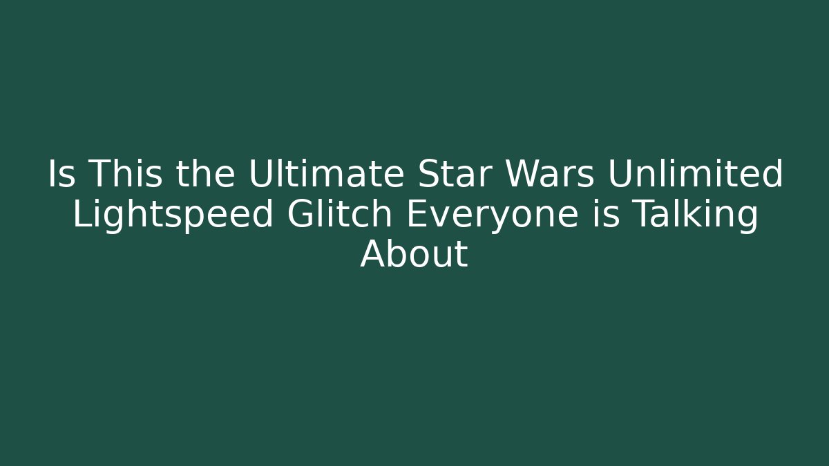 Is This the Ultimate Star Wars Unlimited Lightspeed Glitch Everyone is Talking About