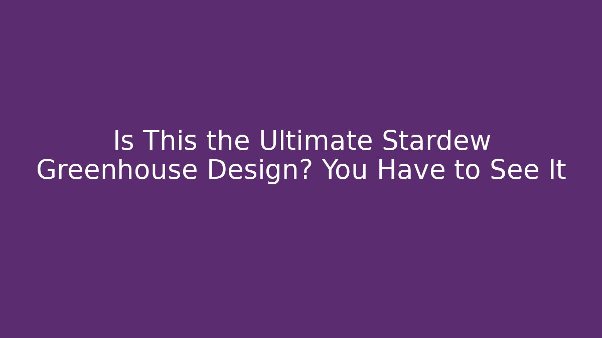 Is This the Ultimate Stardew Greenhouse Design? You Have to See It