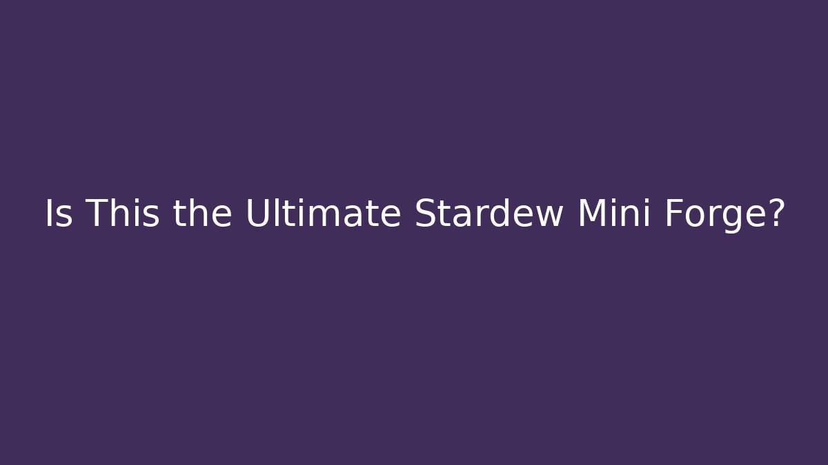 Is This the Ultimate Stardew Mini Forge? - Critter Realm