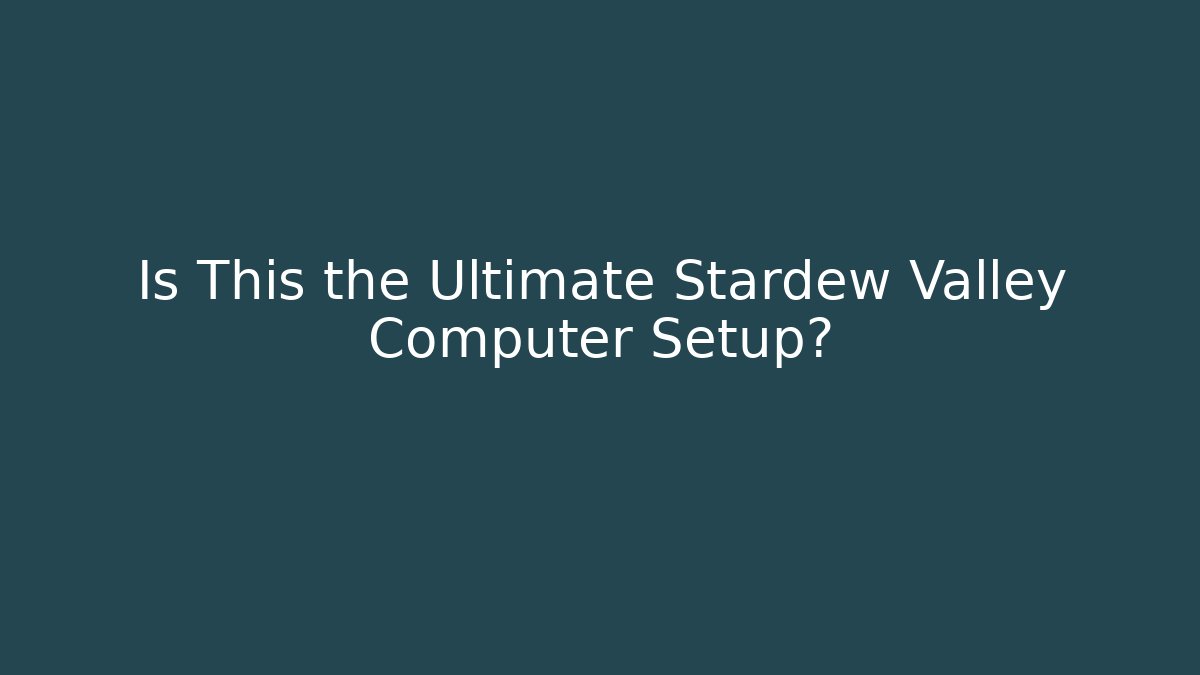 Is This the Ultimate Stardew Valley Computer Setup? - Critter Realm