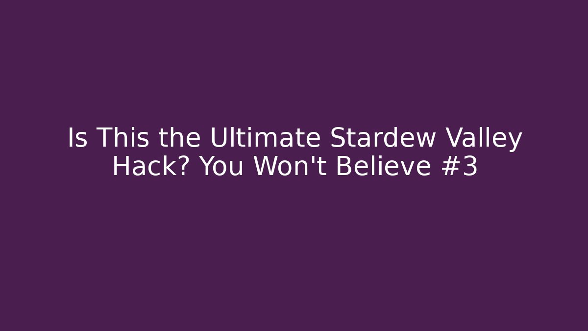 Is This the Ultimate Stardew Valley Hack? You Won’t Believe #3