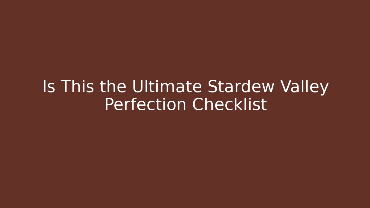 Is This the Ultimate Stardew Valley Perfection Checklist