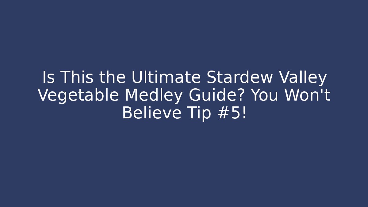 Is This the Ultimate Stardew Valley Vegetable Medley Guide? You Won't Believe Tip #5!