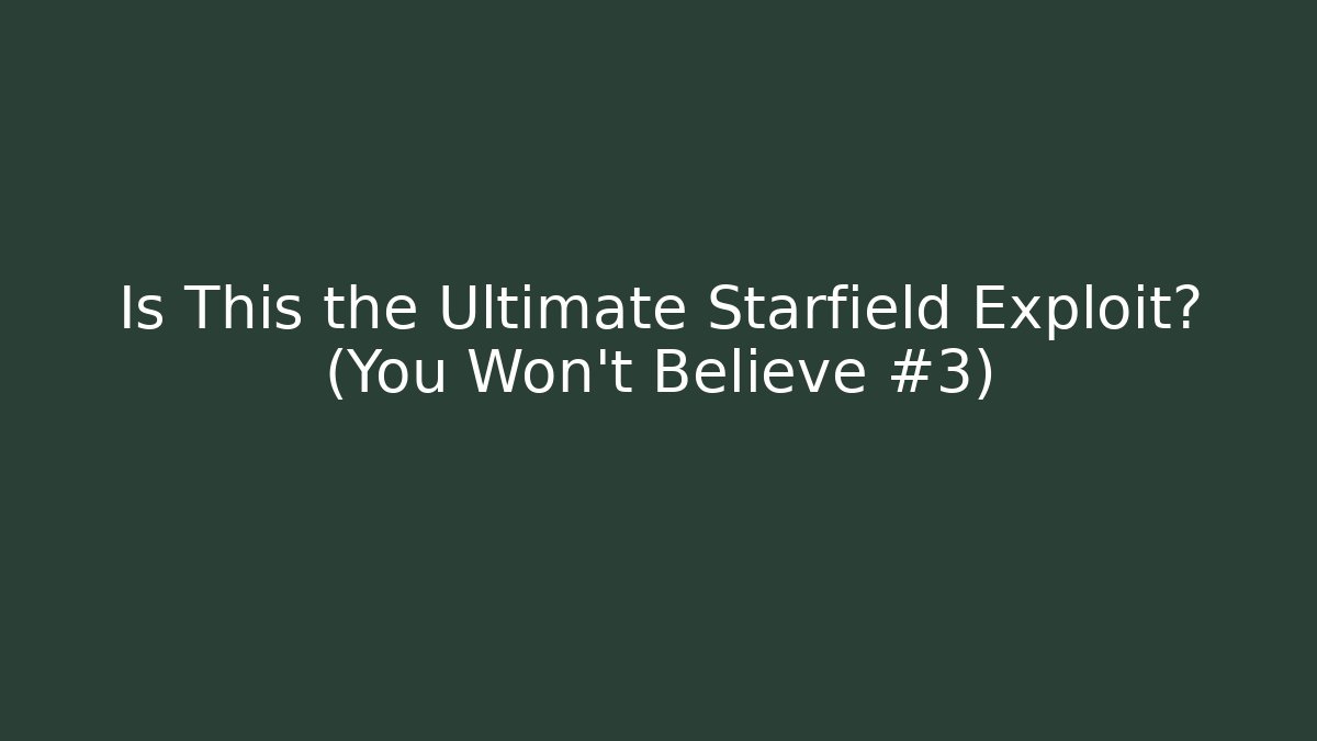Is This the Ultimate Starfield Exploit? (You Won't Believe #3)