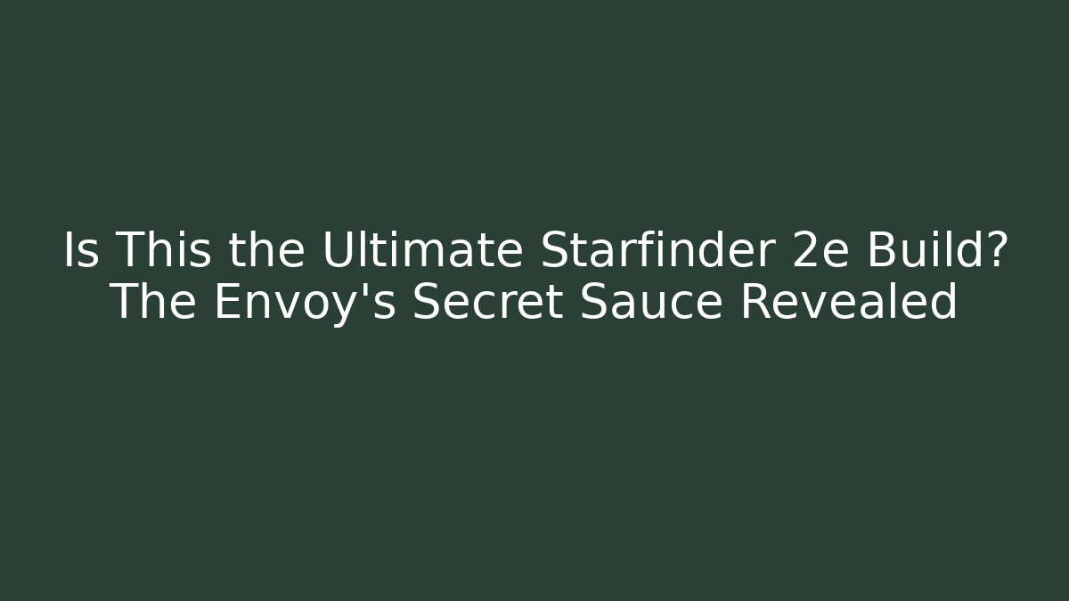 Is This the Ultimate Starfinder 2e Build? The Envoy’s Secret Sauce Revealed