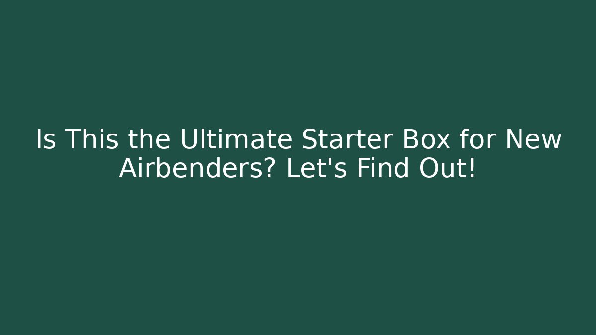 Is This the Ultimate Starter Box for New Airbenders? Let's Find Out!