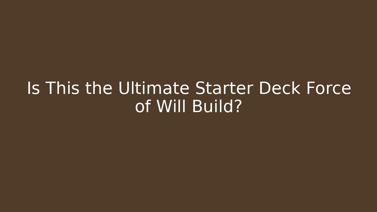 Is This the Ultimate Starter Deck Force of Will Build?