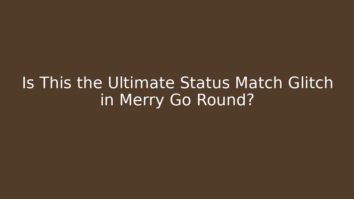 Is This the Ultimate Status Match Glitch in Merry Go Round? - Critter Realm
