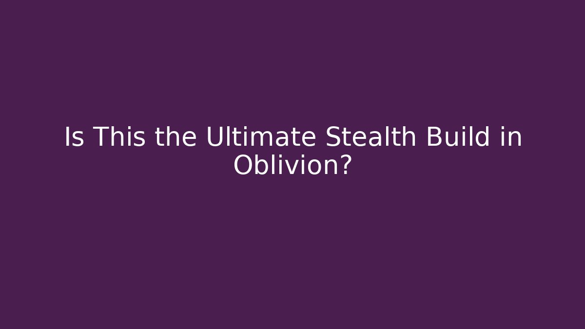 Is This the Ultimate Stealth Build in Oblivion?