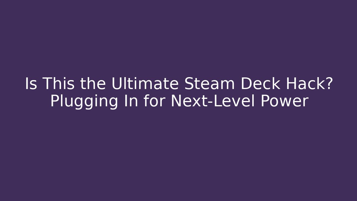 Is This the Ultimate Steam Deck Hack? Plugging In for Next-Level Power
