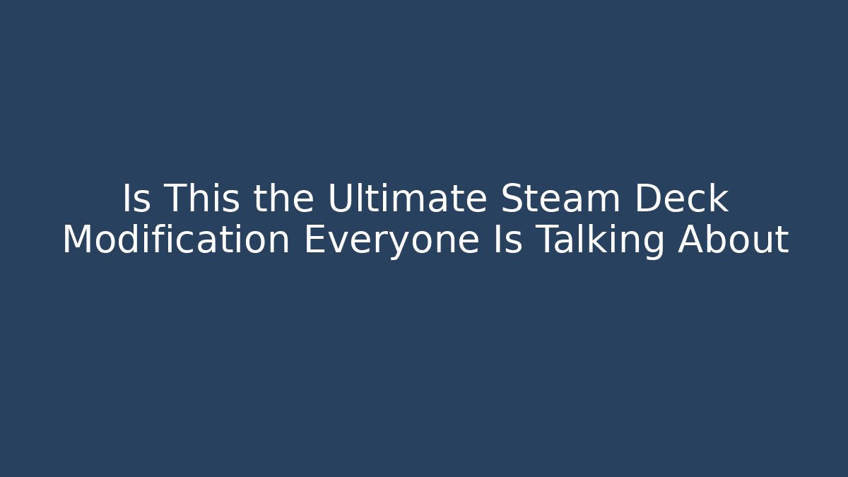 Is This the Ultimate Steam Deck Modification Everyone Is Talking About - Critter Realm